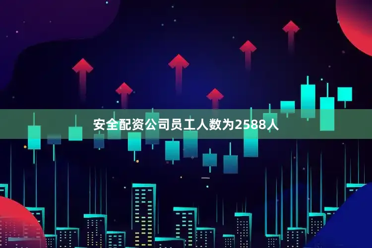 安全配资公司员工人数为2588人