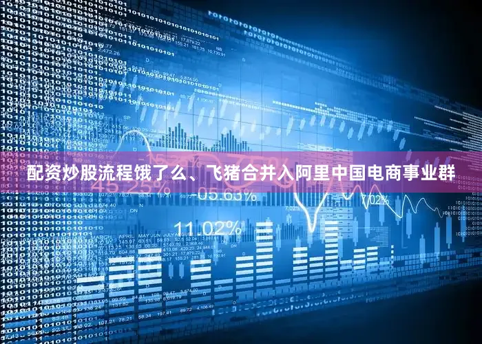 配资炒股流程饿了么、飞猪合并入阿里中国电商事业群