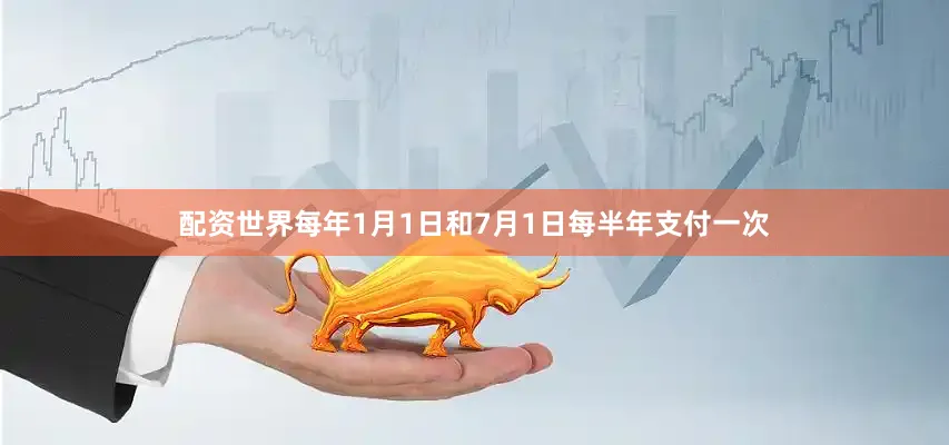 配资世界每年1月1日和7月1日每半年支付一次